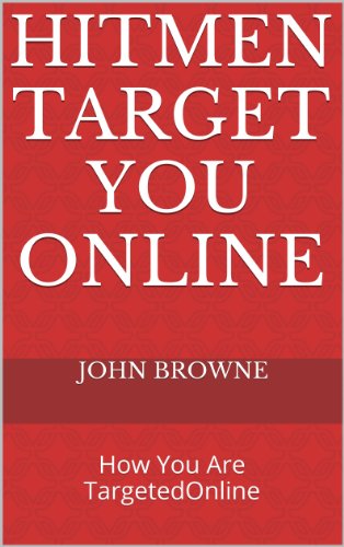 Hitmen Target You Online: How You Are TargetedOnline & What You Can Do To Protect Yourself (English Edition)