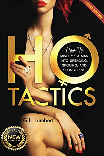 Ho Tactics (Savage Edition) : How To MindF**k A Man Into Spending, Spoiling, and Sponsoring (English Edition)