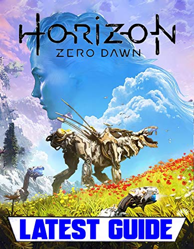 Horizon Zero Dawn: LATEST GUIDE: Everything You Need To Know About Horizon Zero Dawn Game (A Detailed Guide) (English Edition)