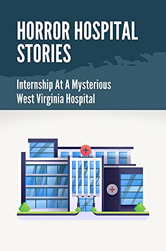 Horror Hospital Stories: Internship At A Mysterious West Virginia Hospital: Hospital Stories From Patients (English Edition)
