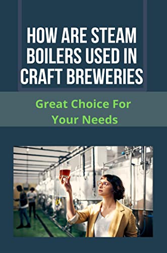 How Are Steam Boilers Used In Craft Breweries: Great Choice For Your Needs (English Edition)