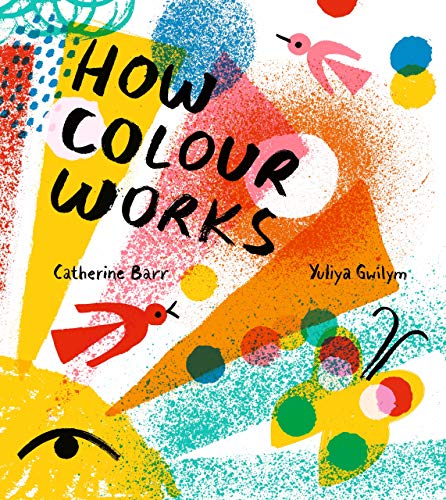 How Colour Works: Why is the sky blue? Why is snow white and darkness black? This fascinating book supports all STEAM subjects!