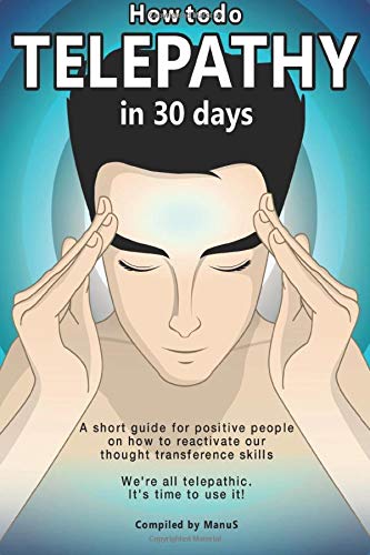 How To Do Telepathy in 30 Days. A Short Guide For Positive People On How To Reactivate Our Thought Transference Skills.: We're All Telepathic. It's Time To Use It!: 1 (Expansion Series)