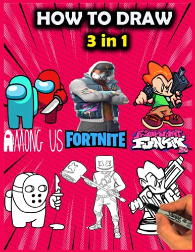 How To Draw 3 in 1 Fortnite, friday night funkin, Among Us: An Interesting Book With Many Illustrations Of Fortnite, friday night funkin, Among Us For Relaxing And Relieving Stress