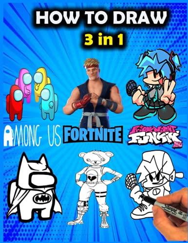 How To Draw 3 in 1 Fortnite, friday night funkin, Among Us: An Interesting Book With Many Illustrations Of Fortnite, friday night funkin, Among Us For Relaxing And Relieving Stress