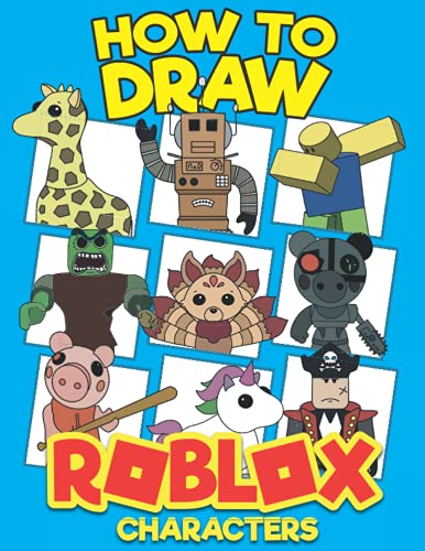 How To Draw Roblox Characters: The Ultimate Step By Step Guide To Drawing Characters From Your Favourite Roblox Games Including Piggy And Adopt Me