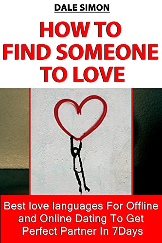 How To Find Someone To Love: Best love languages For Offline and Online Dating To Get Perfect Partner In 7Days (English Edition)