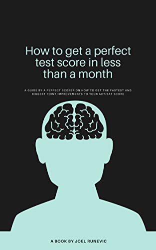 How To Get A Perfect Test Score In Less Than A Month: A guide by a perfect scorer on how to achieve a 36 on the ACT or a 1600 on the SAT in the shortest time possible (English Edition)