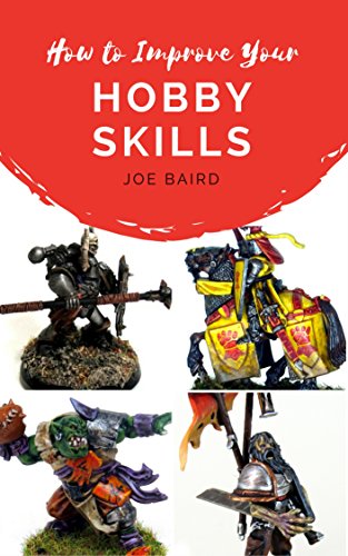 How to Improve Your Hobby Skills: Build, Paint, and Showcase Better Miniatures (From Beginner to Happy Book 1) (English Edition)