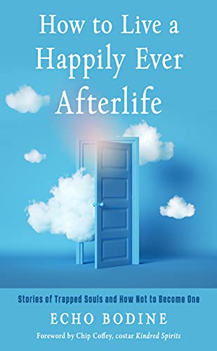 How to Live a Happily Ever Afterlife: Stories of Trapped Souls and How Not to Become One (English Edition)
