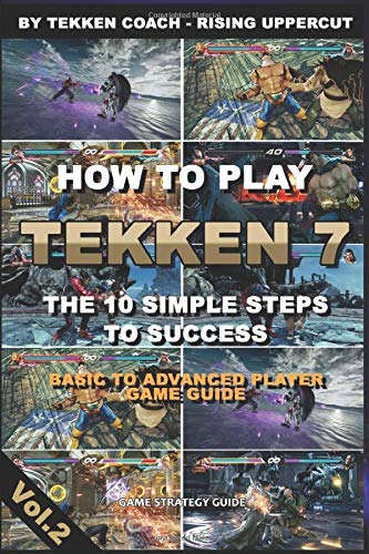 How to play Tekken 7 – The 10 Simple Steps to Success -Basic to Advanced Player Game Guide-