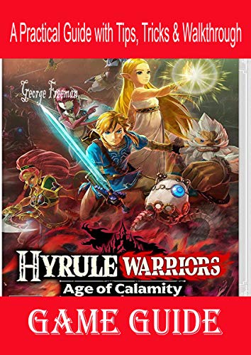 Hyrule Warriors Age of Calamity Game Guide: A Practical Guide with Tips, Tricks & Walkthrough (English Edition)