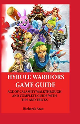 HYRULE WARRIORS GAME GUIDE: AGE OF CALAMITY WALKTHROUGH AND COMPLETE GUIDE WITH TIPS AND TRICKS