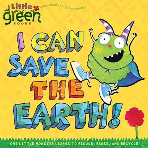 I CAN SAVE THE EARTH: One Little Monster Learns to Reduce, Reuse, and Recycle (Little Green Books)