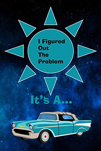 I Figured Out The Problem It's A (Chevy): Great notebook for a Mechanic.  Has pages for Notes, a budget showing income, expenses, debt and savings. Blank pages to draw ideas.