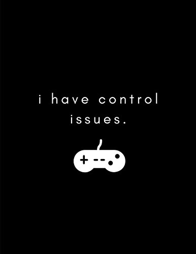 I Have Control Issues: Gamer Journal Notebook Planner for Game Addicts who Love Gaming, Esports, Twitch Streaming and Live the Gamer life