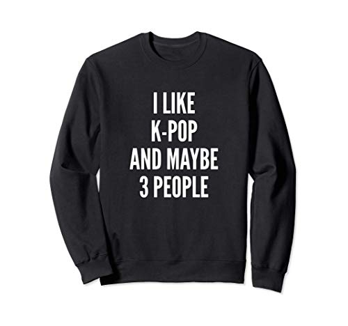 I like K-Pop and maybe 3 people Sudadera