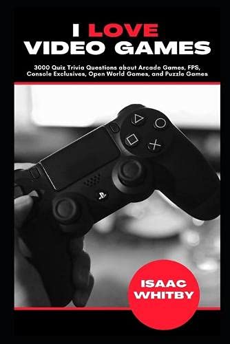 I love Video Games: 3000 Quiz Trivia Questions about Arcade Games, FPS, Console Exclusives, Open World Games, and Puzzle Games: 2 (Video Game History Trivia)