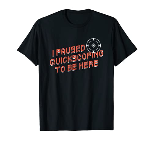 I Paused Quickscoping To Be Here Divertido FPS Gamer Sniper Camiseta