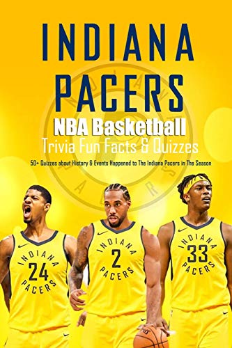 Indiana Pacers NBA Basketball Trivia Fun Facts & Quizzes:50+ Quizzes about History & Events Happened to The Indiana Pacers in The Season: Sport Trivia for True Fan