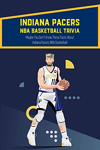 Indiana Pacers NBA Basketball Trivia: Maybe You Don't Know These Facts About Indiana Pacers NBA Basketball: Indiana Pacers NBA Basketball Quiz Book (English Edition)