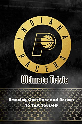 Indiana Pacers Ultimate Trivia: Amazing Questions and Answer To Test Yourself: Sport Questions and Answers
