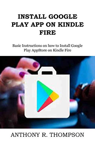INSTALL GOOGLE PLAY APP ON KINDLE FIRE: Basic Instructions on how to Install Google Play AppStore on Kindle Fire (English Edition)