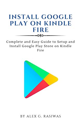 Install Google Play on Kindle Fire : Complete and easy guide to setup and install Google Play Store on Kindle Fire (Kindle Mastery Book 1) (English Edition)