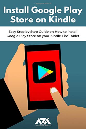 Install Google Play Store on Kindle: Easy Step by Step Guide on How to install Google Play Store on your Kindle Fire Tablet