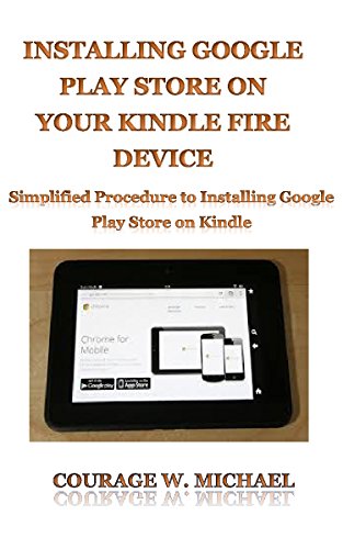 installing Google play store on your kindle fire device: Simplified Procedure to Installing Google Play Store on Kindle (English Edition)