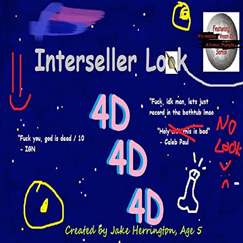Interstellar Look 4D: The One Where The Song Isn't That Bad And We Spent Way To Much Time On. We Promise The Serious Album Is Coming Out :3 (feat. Dear Sam, Yo Momma & XxxTrashdumster69420xxX)