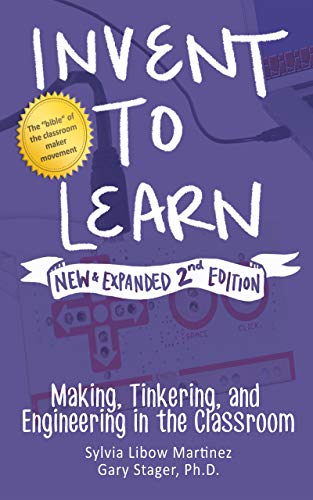 Invent to Learn: Making, Tinkering, and Engineering in the Classroom (English Edition)