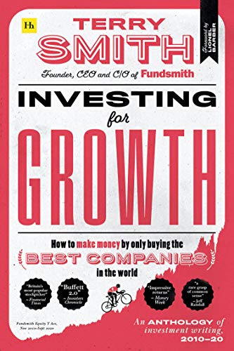 Investing for Growth: How to make money by only buying the best companies in the world – An anthology of investment writing, 2010–20 (English Edition)