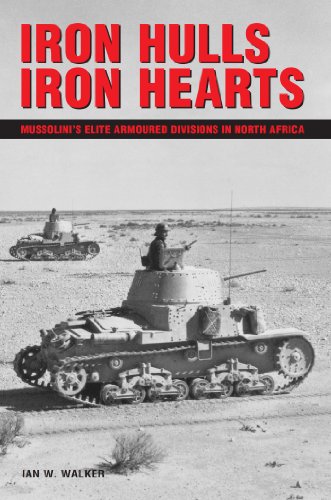 Iron Hulls, Iron Hearts: Mussolini's Elite Armoured Divisions in North Africa (English Edition)