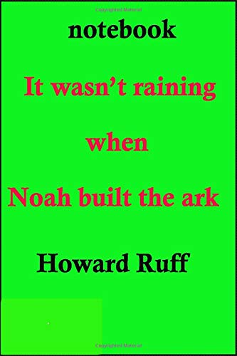 It wasn’t raining when Noah built the ark-Howard Ruff: Lined Notebook / journal Gift,100 Pages,6x9,Soft Cover,Matte Finish