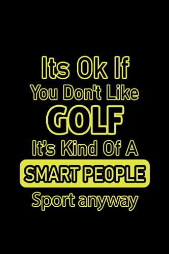 It's Ok If You Don't Like GOLF, It's ...: Funny Journal Notebook for GOLF lovers, Birthday Gag Gift Joke Present, Funny Greeting and Perfect ... for Women, men, kids, friends |6x9-120 pages|