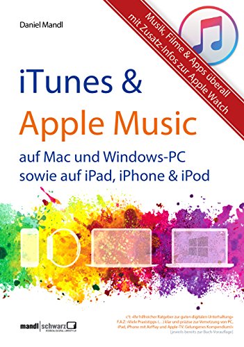 iTunes, Apple Music & mehr - Musik, Filme & Apps überall: für Mac und Windows-PC sowie für iPad, iPhone & iPod / Zusatzinfos zur Apple Watch (German Edition)