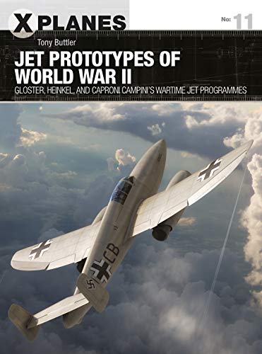 Jet Prototypes of World War II: Gloster, Heinkel, and Caproni Campini's wartime jet programmes (X-Planes Book 11) (English Edition)