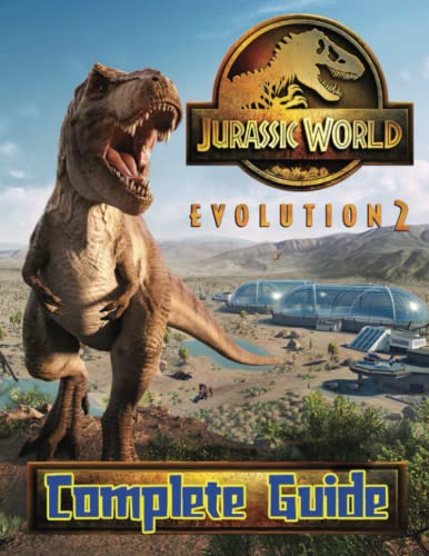 Jurassic World Evolution 2: COMPLETE GUIDE: Best Tips, Tricks, Walkthroughs and Strategies to Become a Pro Player