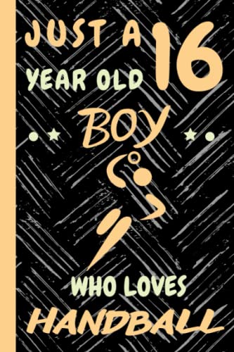 Just a 16 Year Old Boy Who Loves Handball: Beautiful 16 Year Old Birthday Handball Gift Notebook/Journal, Beautiful Handball Gift For Teens and Boys ... 16th Birthday, Lined Journal 110 Pages.