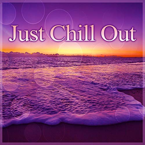 Just Chill Out - Chill Out Music, Beach Party, Dance, Open Bar, Lounge Summer, Best Holidays Chill, Tropical Chill Out Deep Bounce