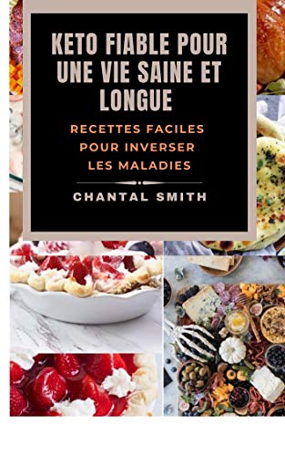 KETO FIABLE POUR UNE VIE SAINE ET LONGUE: 134 recettes faciles pour inverser les maladies (French Edition)