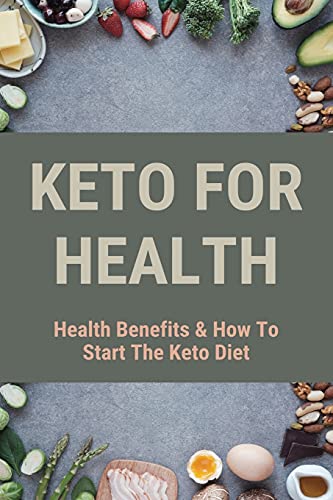 Keto For Health: Health Benefits & How To Start The Keto Diet: Keto Diet Guide