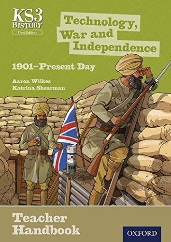 Key Stage 3 History by Aaron Wilkes: Technology, War and Independence 1901-Present Day Teacher Handbook (KS3 History by Aaron Wilkes Third Edition)