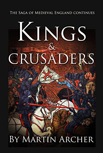Kings and Crusaders: Historical fiction saga about an English family in medieval England during the feudal times of crusaders, knights, and archers following ... Company of Archers Book 6) (English Edition)