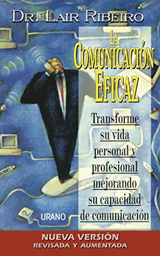 La comunicación eficaz: Transforme su vida personal y profesional mejorando su capacidad de comunicación (Programación Neurolingüística)