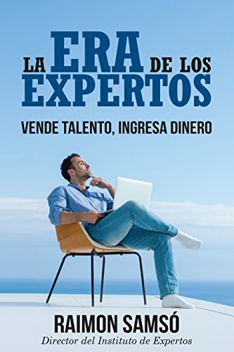 La Era de los Expertos: Vende Talento, Ingresa Dinero (Emprender y Libertad Financiera)