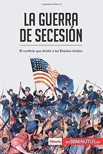 La guerra de Secesión: El conflicto que dividió a los Estados Unidos