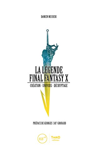 La Légende Final Fantasy X: Création - univers - décryptage (THIRD EDITIONS) (French Edition)