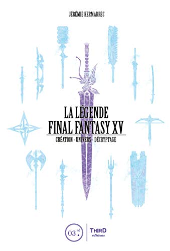 La Légende Final Fantasy XV: Création - Univers - Décryptage (French Edition)